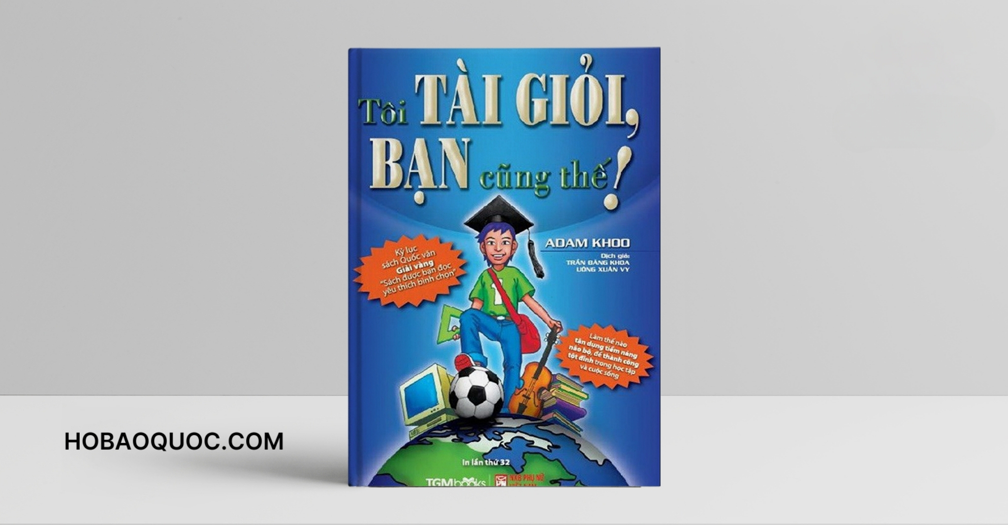 Sách Tôi Tài Giỏi Bạn Cũng Thế - Đọc Sách Online, Nghe Sách Nói, Tải Sách Miễn Phí (PDF) 1 Sách Tôi Tài Giỏi Bạn Cũng Thế - Đọc Sách Online, Nghe Sách Nói, Tải Sách Miễn Phí (PDF) - Hồ Bảo Quốc